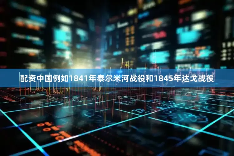 配资中国例如1841年泰尔米河战役和1845年达戈战役