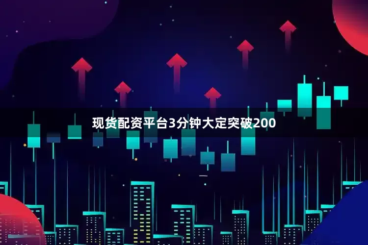 现货配资平台3分钟大定突破200