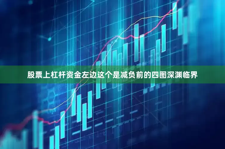 股票上杠杆资金左边这个是减负前的四图深渊临界