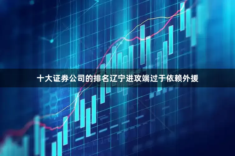 十大证券公司的排名辽宁进攻端过于依赖外援