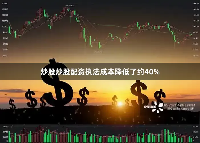 炒股炒股配资执法成本降低了约40%