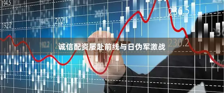 诚信配资屡赴前线与日伪军激战