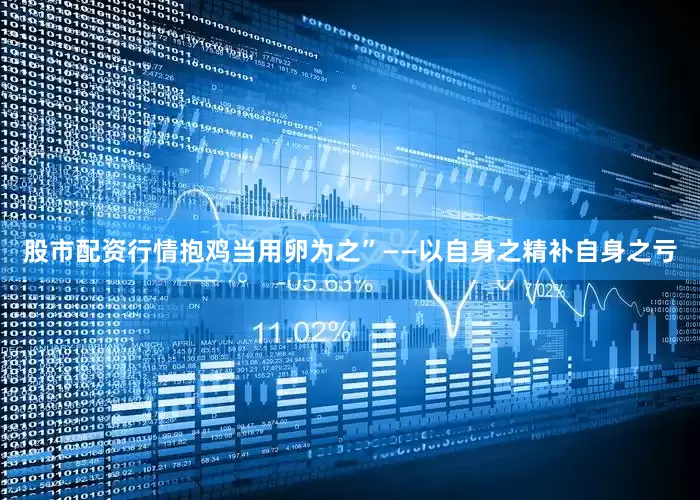 股市配资行情抱鸡当用卵为之”——以自身之精补自身之亏