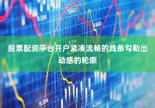 股票配资平台开户紧凑流畅的线条勾勒出动感的轮廓