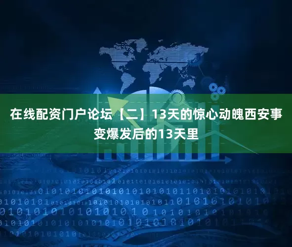 在线配资门户论坛【二】13天的惊心动魄西安事变爆发后的13天里