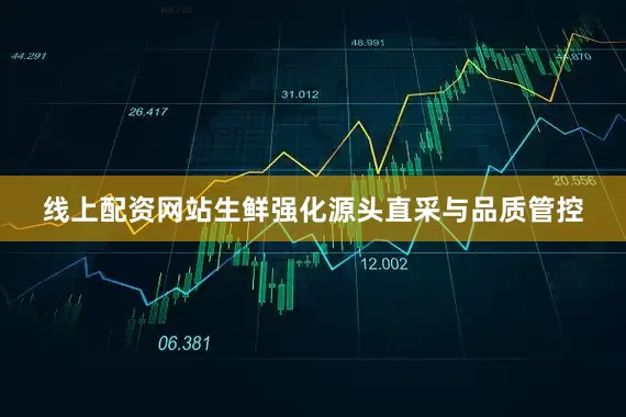 线上配资网站　　生鲜强化源头直采与品质管控